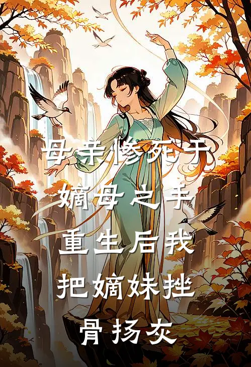 母亲惨死于嫡母之手，重生后我把嫡妹挫骨扬灰