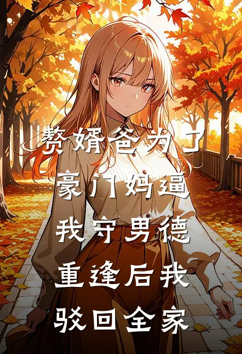 赘婿爸为了豪门妈逼我守男德，重逢后我驳回全家