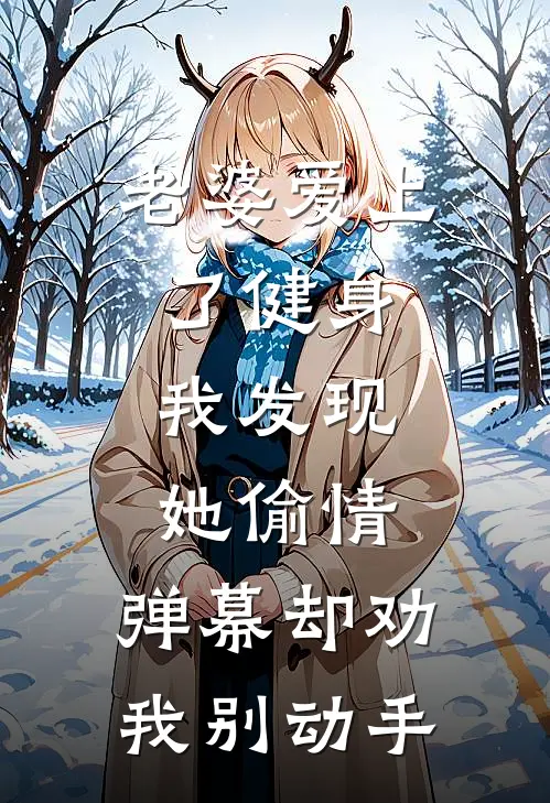 老婆爱上了健身，我发现她偷情，弹幕却劝我别动手