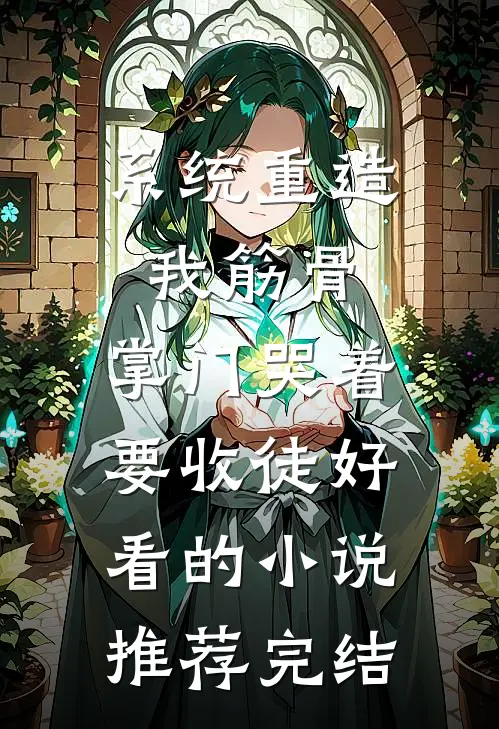 系统重造我筋骨，掌门哭着要收徒好看的小说推荐完结