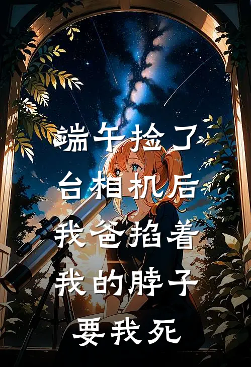 端午捡了台相机后，我爸掐着我的脖子要我死