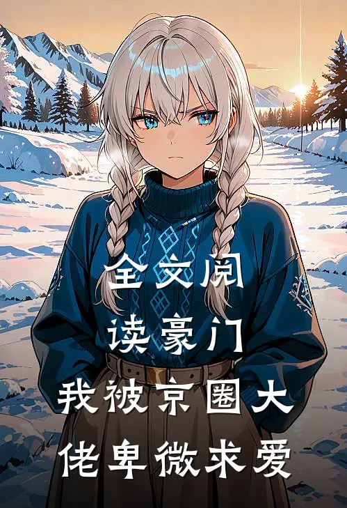 全文阅读豪门：我被京圈大佬卑微求爱