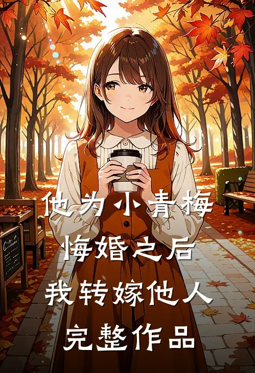他为小青梅悔婚之后,我转嫁他人完整作品免费阅读