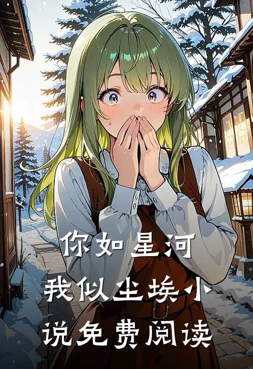 你如星河,我似尘埃免费阅读