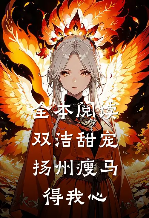 全本阅读双洁甜宠：扬州瘦马得我心