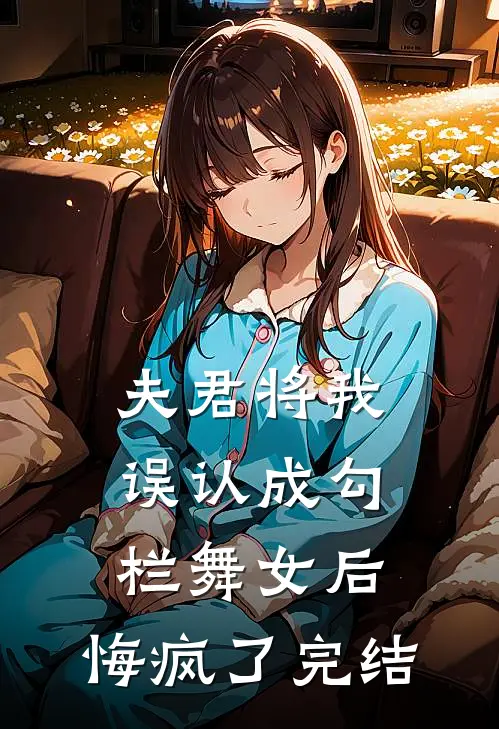 夫君将我误认成勾栏舞女后,悔疯了完结