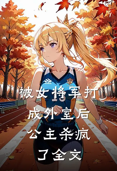 被女将军打成外室后,公主杀疯了全文在线阅读