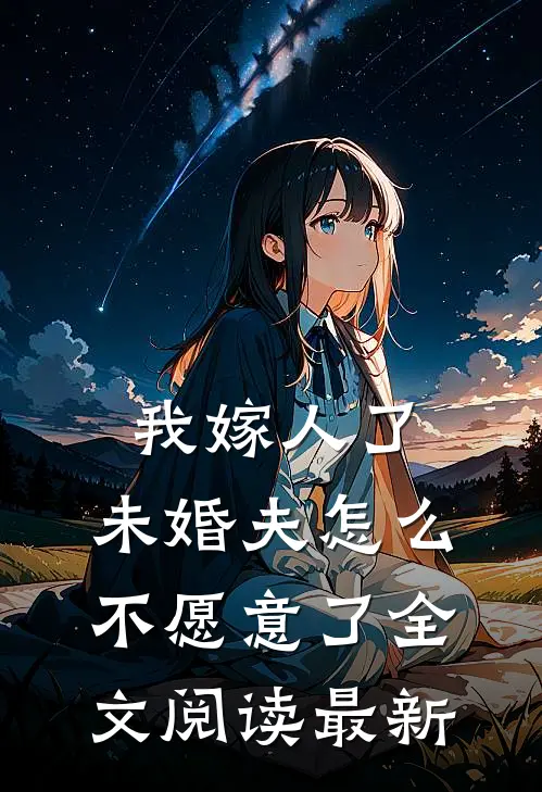 我嫁人了,未婚夫怎么不愿意了全文阅读最新版