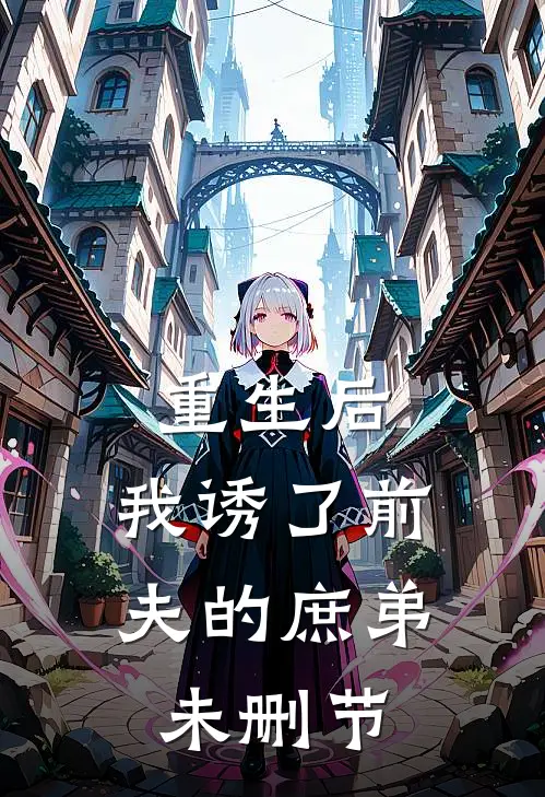 重生后,我诱了前夫的庶弟未删节
