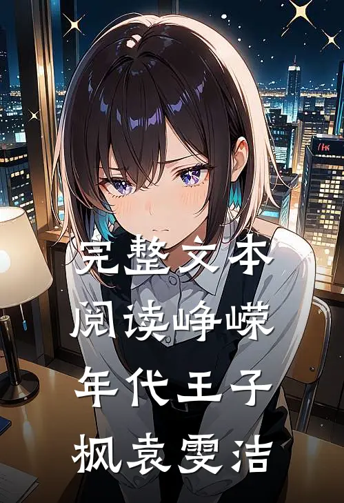 完整文本阅读峥嵘年代王子枫袁雯洁