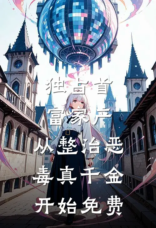 独占首富家产,从整治恶毒真千金开始免费