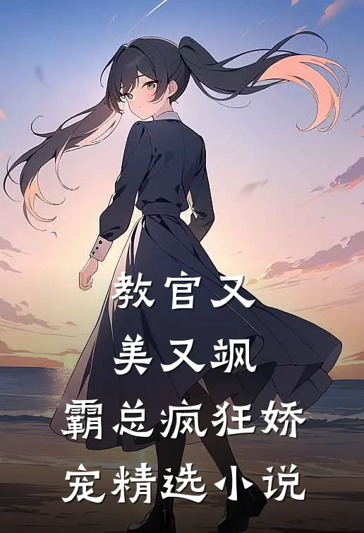 教官又美又飒，霸总疯狂娇宠精选小说