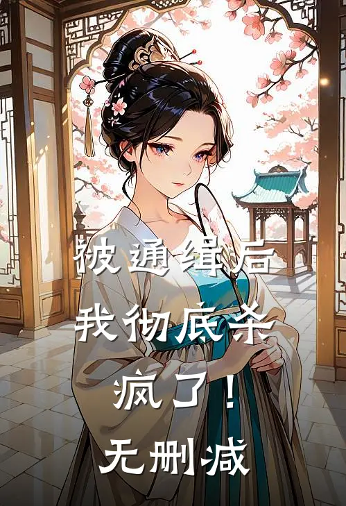 被通缉后,我彻底杀疯了!无删减