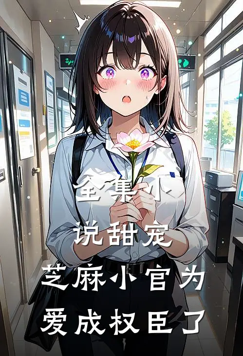 全集甜宠芝麻小官为爱成权臣了