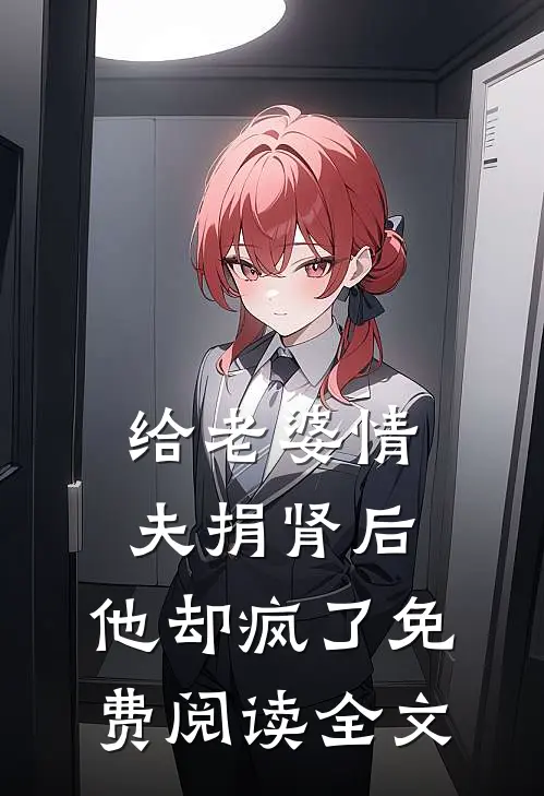 给老婆情夫捐肾后,他却疯了免费阅读全文