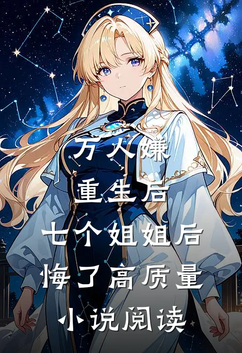 万人嫌重生后,七个姐姐后悔了高质量阅读