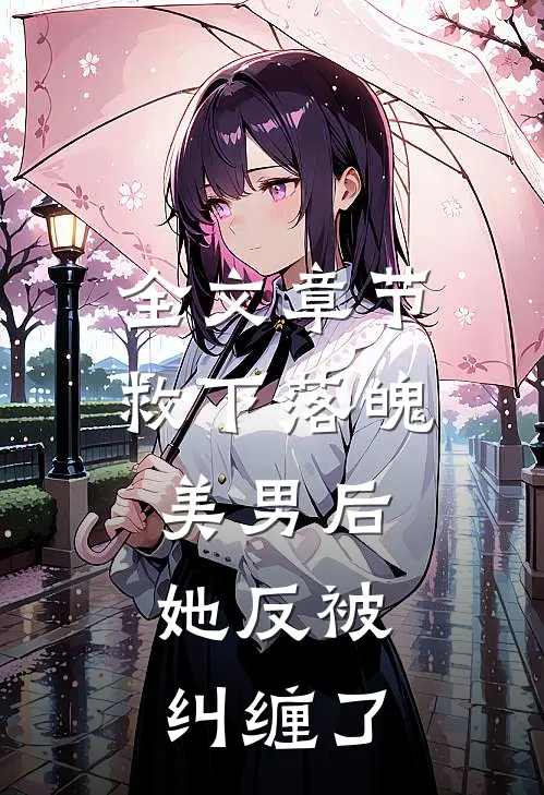 全文章节救下落魄美男后,她反被纠缠了