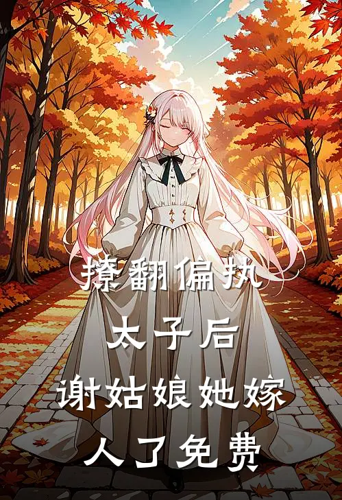 撩翻偏执太子后,谢姑娘她嫁人了免费