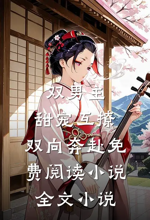 双男主:甜宠互撩,双向奔赴免费阅读小说全文小说