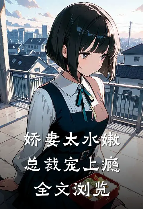 娇妻太水嫩,总裁宠上瘾全文浏览免费
