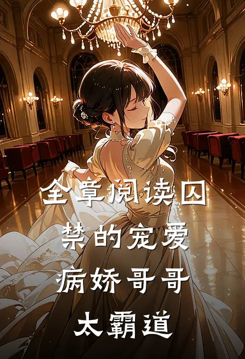 全章阅读囚禁的宠爱病娇哥哥太霸道
