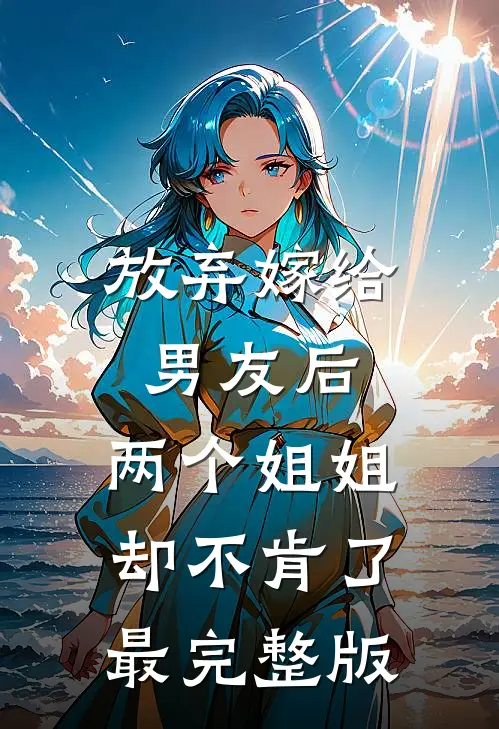 放弃嫁给男友后,两个姐姐却不肯了最完整版