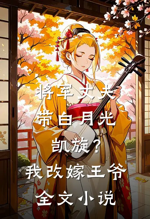将军丈夫带白月光凯旋?我改嫁王爷全文免费阅读