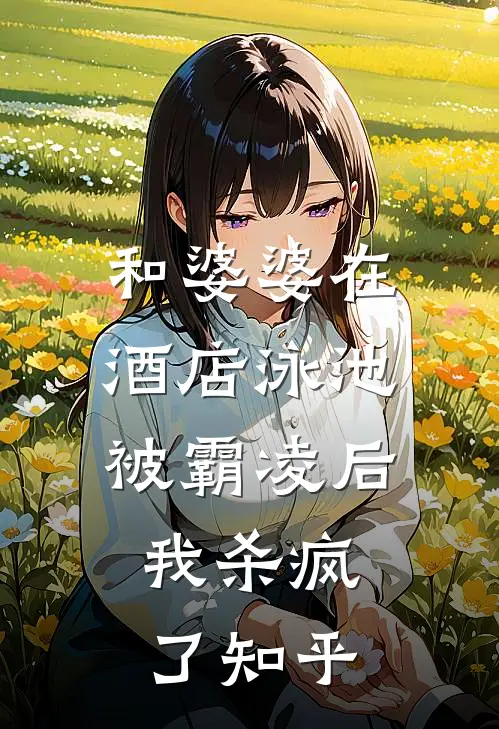 和婆婆在酒店泳池被霸凌后,我杀疯了知乎