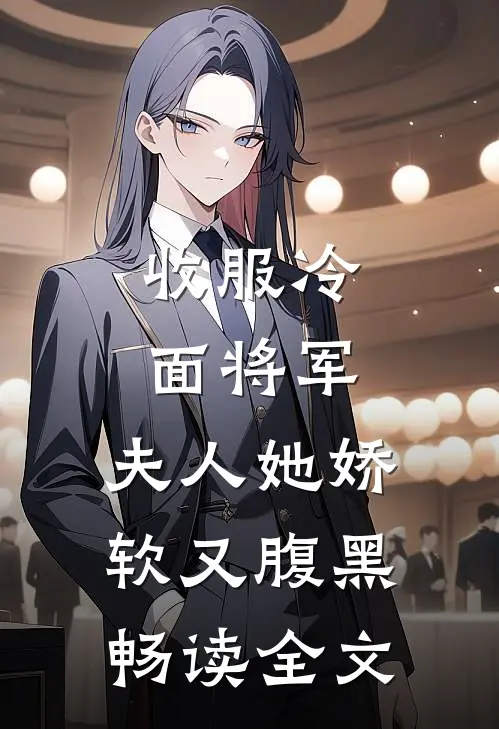 收服冷面将军,夫人她娇软又腹黑畅读全文免费