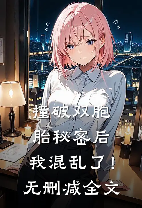 撞破双胞胎秘密后,我混乱了!无删减全文阅读