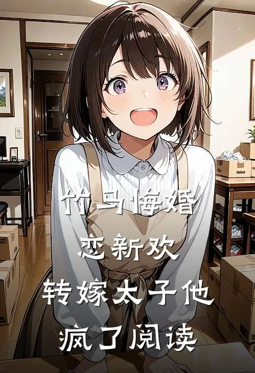 竹马悔婚恋新欢,转嫁太子他疯了阅读