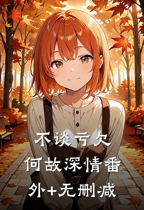 不谈亏欠，何故深情番外+无删减