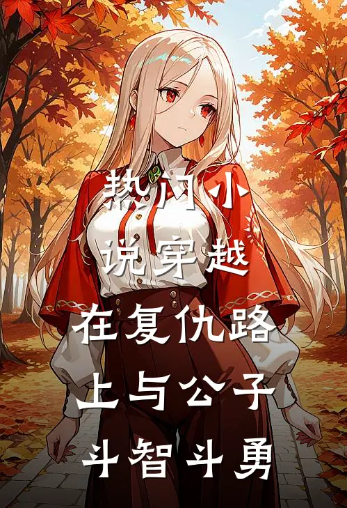 热门穿越在复仇路上与公子斗智斗勇的女主
