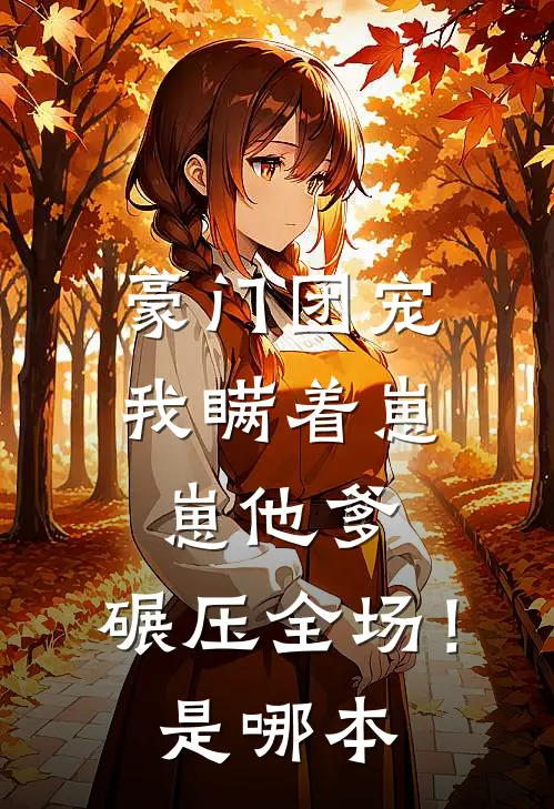 豪门团宠我瞒着崽崽他爹,碾压全场!是哪本改编