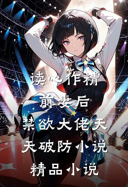 读心作精前妻后,禁欲大佬天天破防小说精品小说