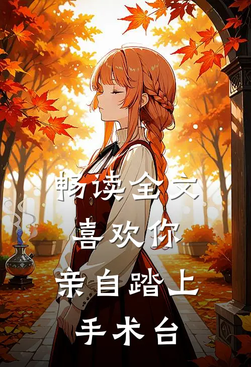 畅读全文喜欢你,亲自踏上手术台的