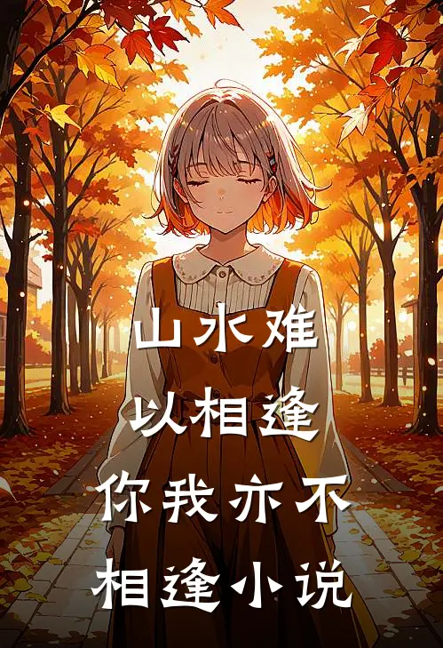 山水难以相逢,你我亦不相逢免费阅读