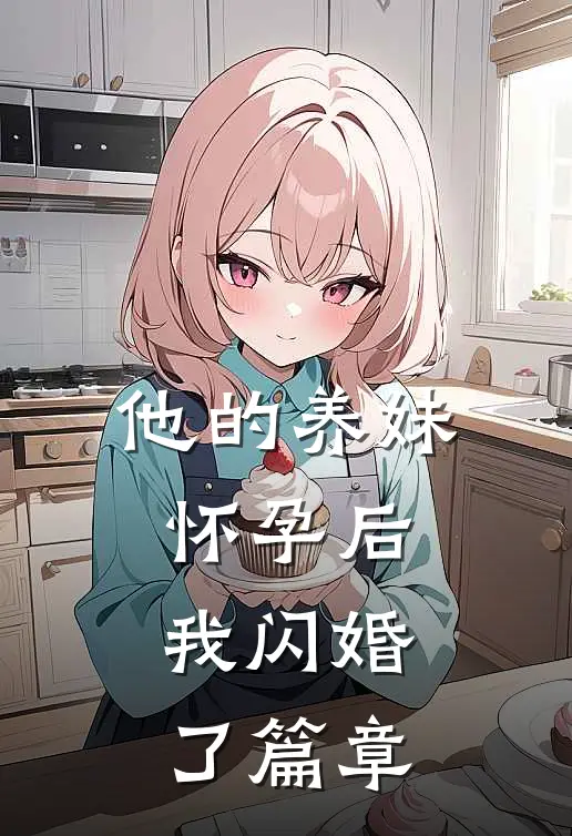 他的养妹怀孕后,我闪婚了篇章免费阅读