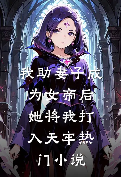 我助妻子成为女帝后,她将我打入天牢热门免费阅读