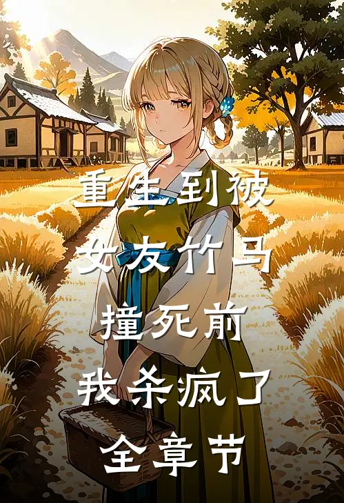 重生到被女友竹马撞死前,我杀疯了全章节阅读