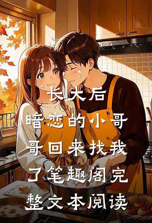 长大后,暗恋的小哥哥回来找我了 笔趣阁完整文本阅读