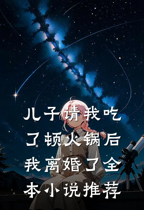 儿子请我吃了顿火锅后,我离婚了全本推荐免费阅读