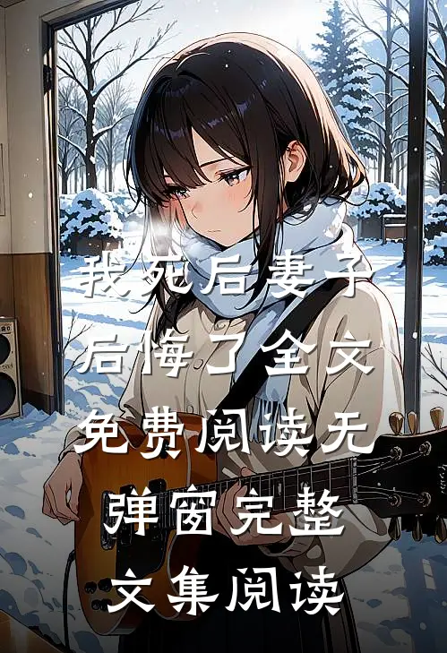 我死后妻子后悔了全文免费阅读无弹窗完整文集阅读
