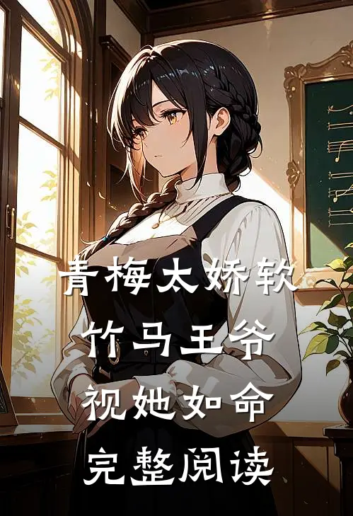 青梅太娇软,竹马王爷视她如命完整阅读