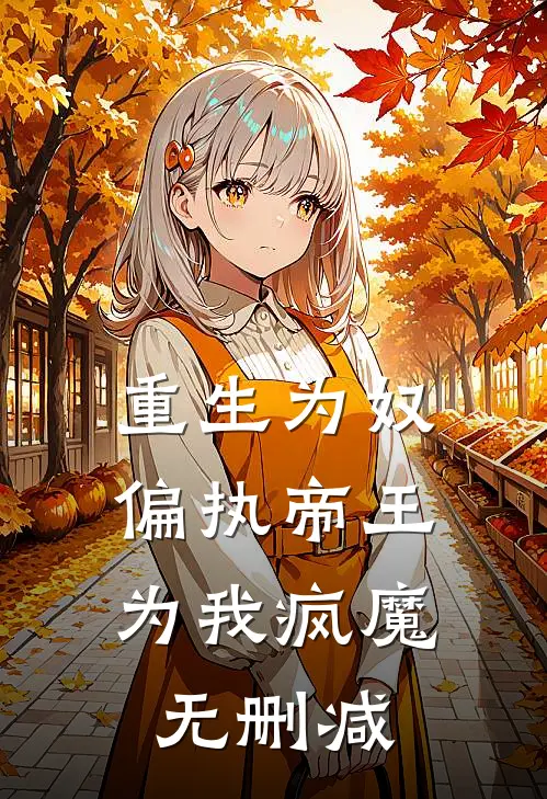 重生为奴,偏执帝王为我疯魔无删减阅读