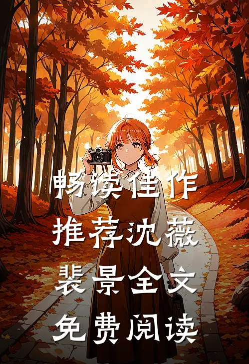 畅读佳作推荐沈薇裴景全文免费阅读