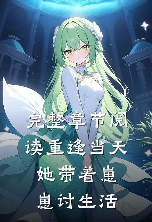 完整章节阅读重逢当天，她带着崽崽讨生活