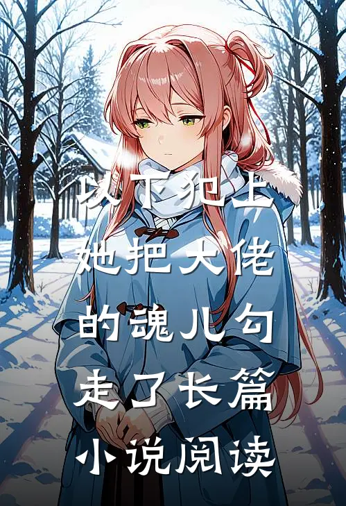 以下犯上,她把大佬的魂儿勾走了长篇阅读全文