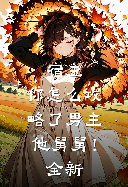 宿主,你怎么攻略了男主他舅舅!全新书