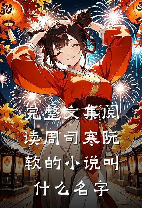 完整文集阅读周司寒阮软的小说叫什么名字
